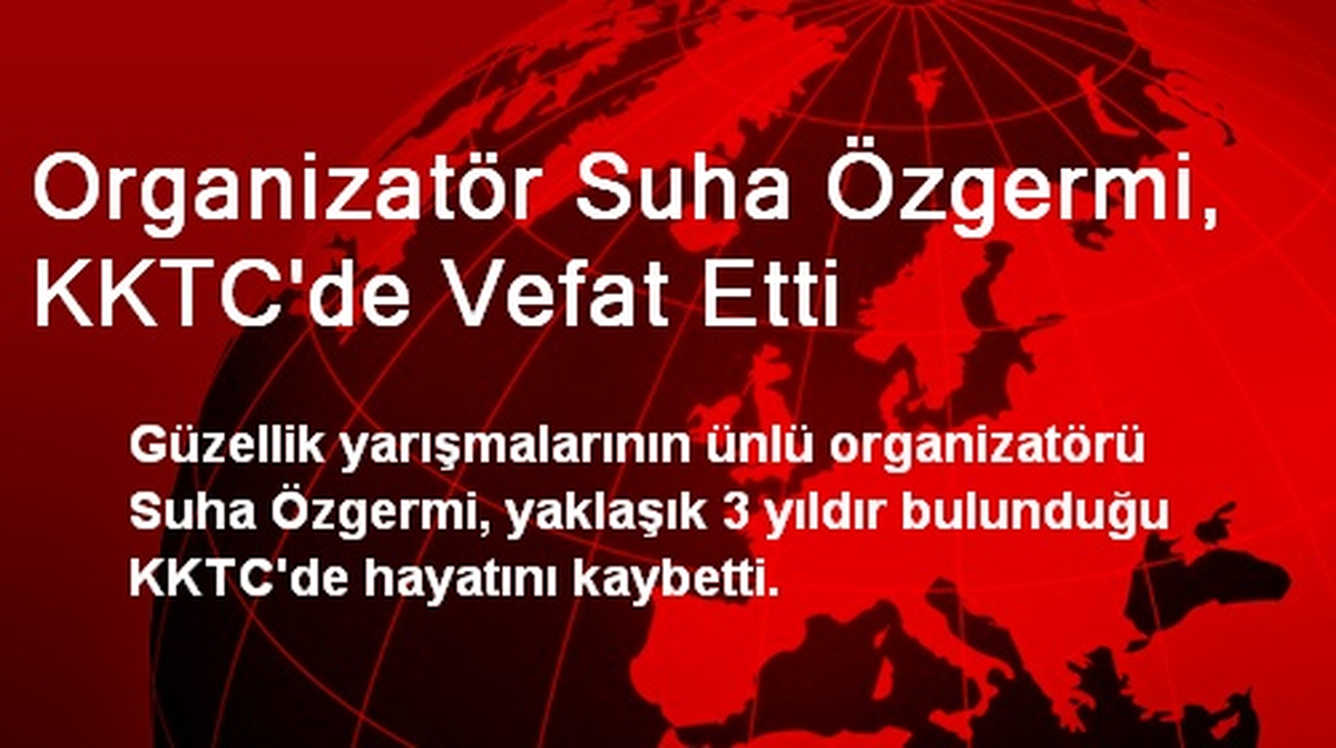Organizatör Suha Özgermi, KKTC\'de Vefat Etti