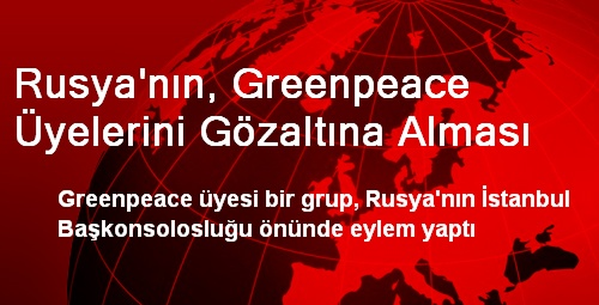 Rusya\'nın, Greenpeace Üyelerini Gözaltına Alması
