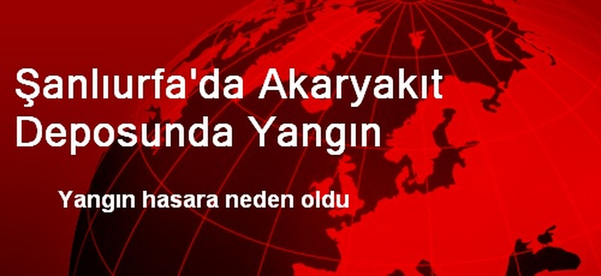 Şanlıurfa\'da Akaryakıt Deposunda Yangın