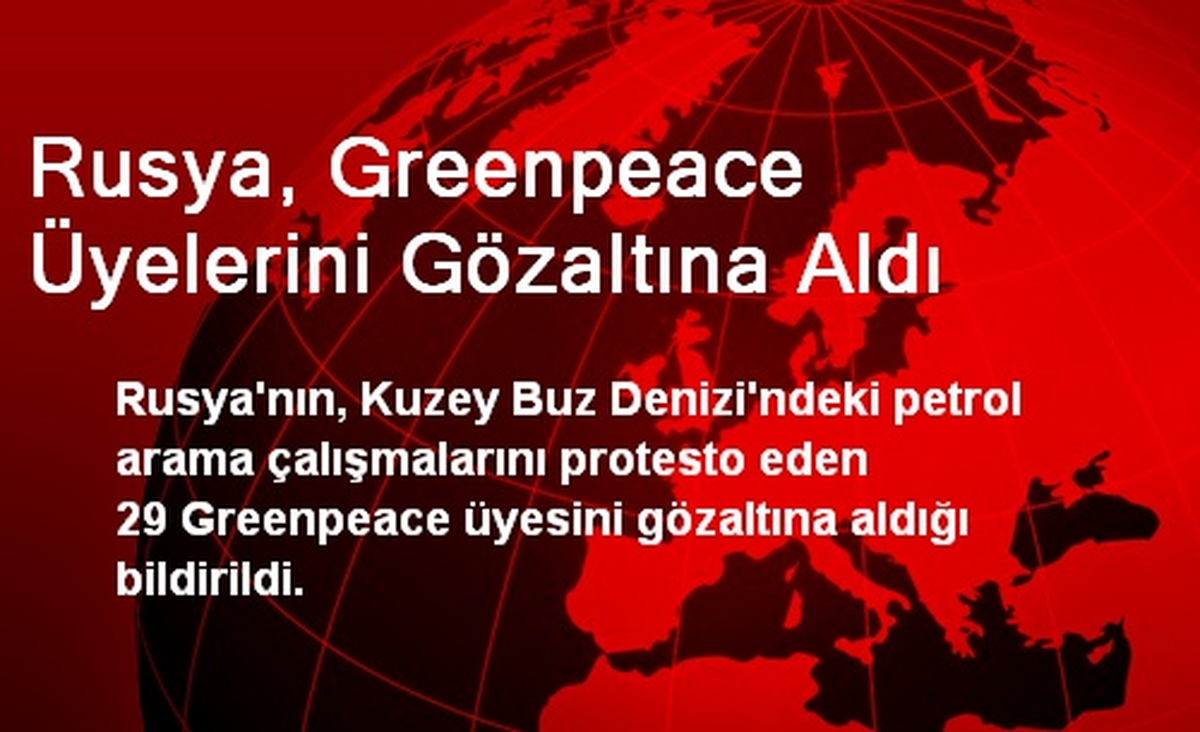 Rusya, Greenpeace Üyelerini Gözaltına Aldı