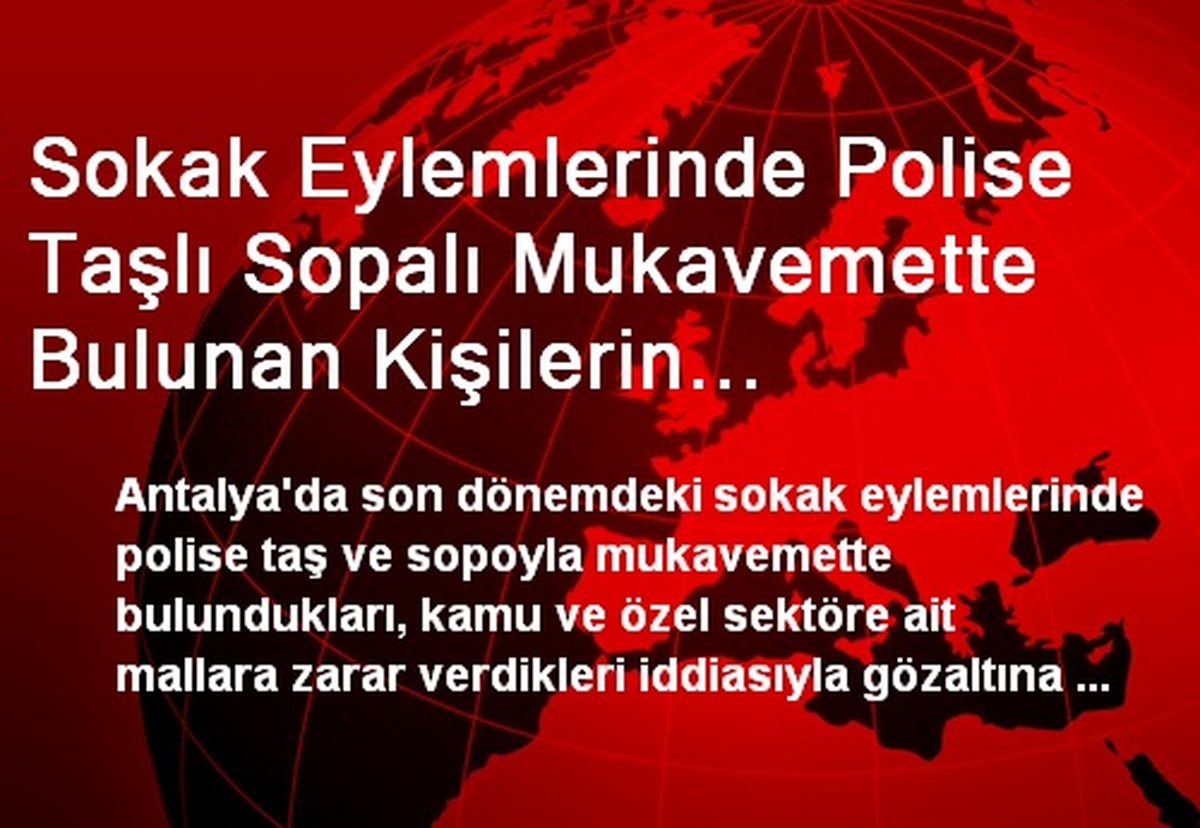 Sokak Eylemlerinde Polise Taşlı Sopalı Mukavemette Bulunan Kişilerin Gözaltına Alınması