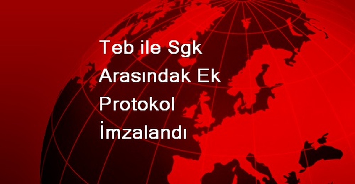 Teb ile Sgk Arasındak Ek Protokol İmzalandı