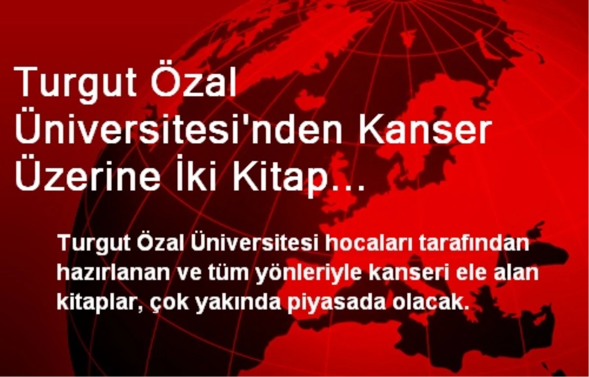 Turgut Özal Üniversitesi\'nden Kanser Üzerine İki Kitap Hazırlığı