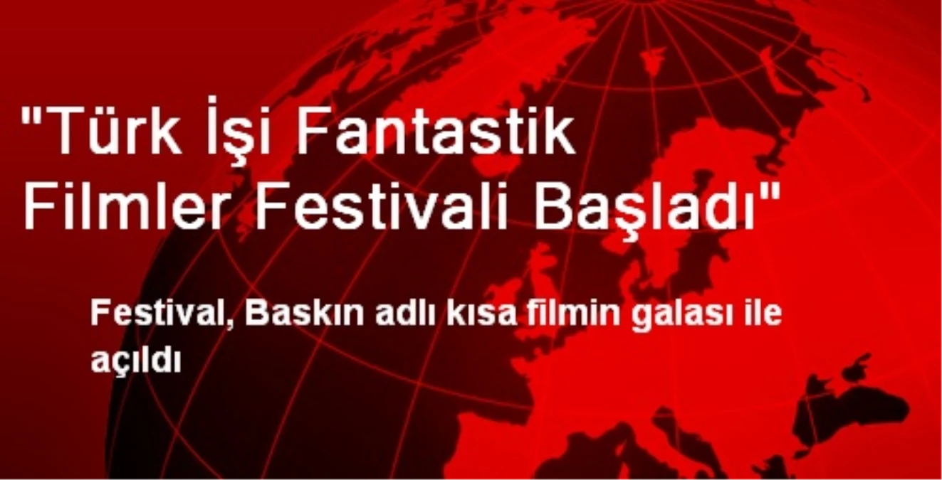 "Türk İşi Fantastik Filmler Festivali Başladı"