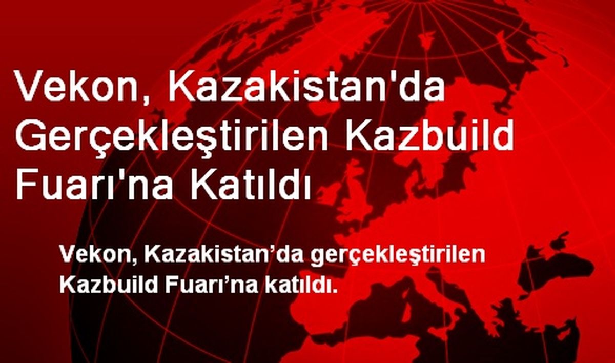Vekon, Kazakistan\'da Gerçekleştirilen Kazbuild Fuarı\'na Katıldı