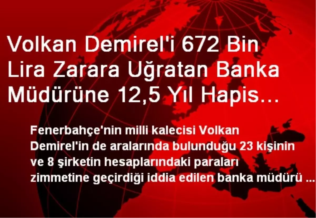 Volkan Demirel\'i 672 Bin Lira Zarara Uğratan Banka Müdürüne 12,5 Yıl Hapis İstemi