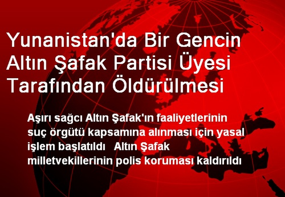 Yunanistan\'da Bir Gencin Altın Şafak Partisi Üyesi Tarafından Öldürülmesi