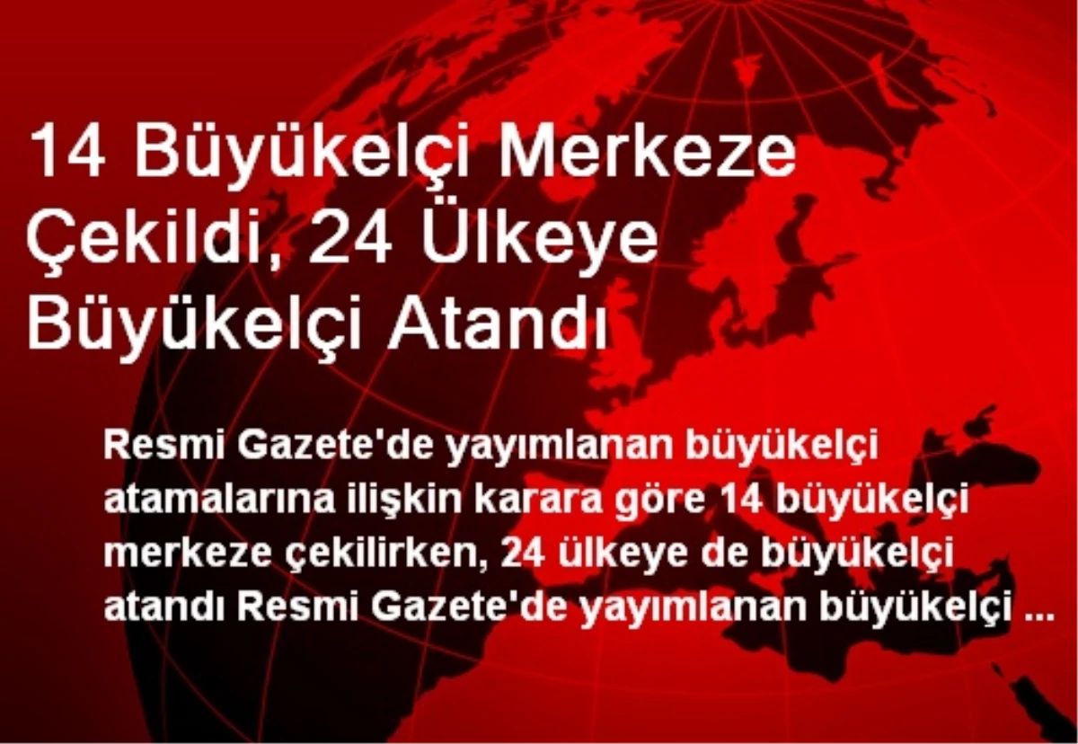 14 Büyükelçi Merkeze Çekildi, 24 Ülkeye Büyükelçi Atandı