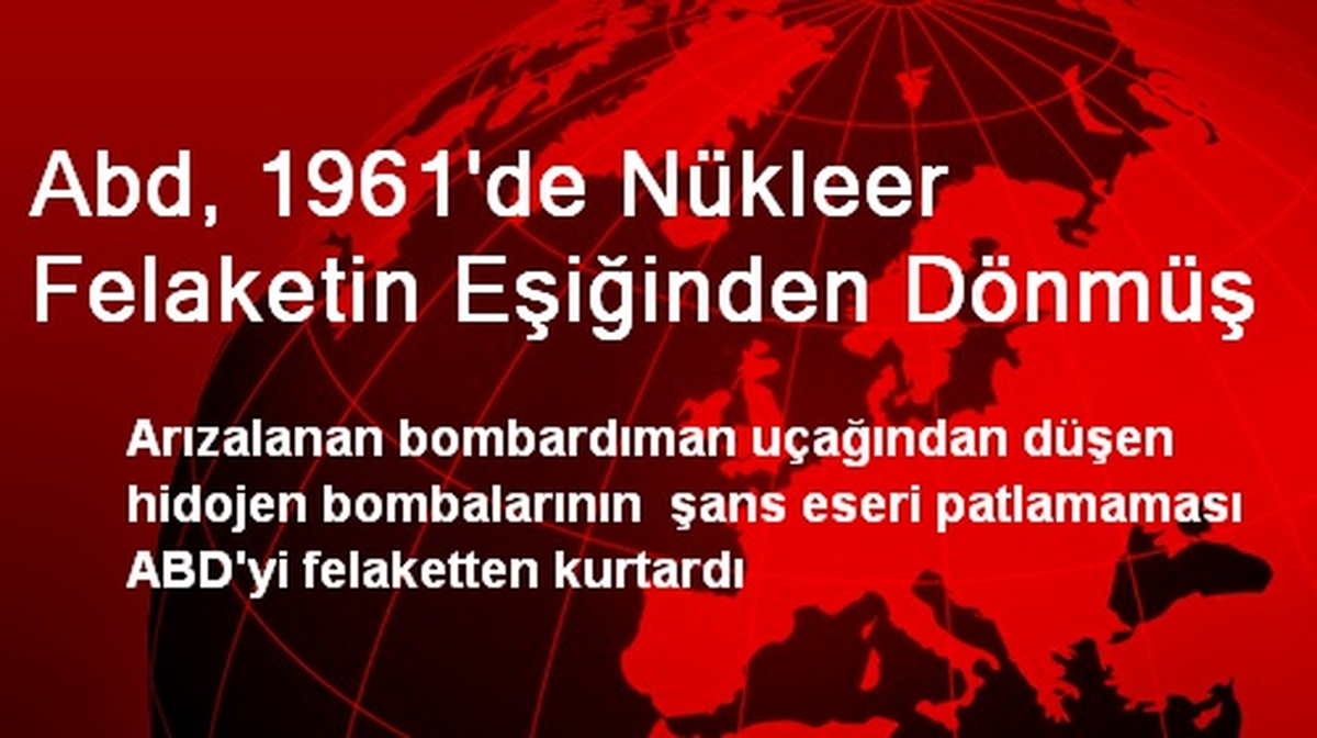 Abd, 1961\'de Nükleer Felaketin Eşiğinden Dönmüş