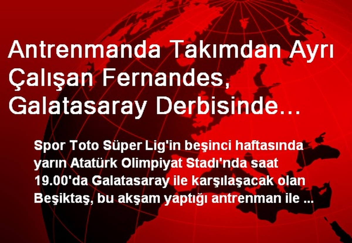 Antrenmanda Takımdan Ayrı Çalışan Fernandes, Galatasaray Derbisinde Oynayacak
