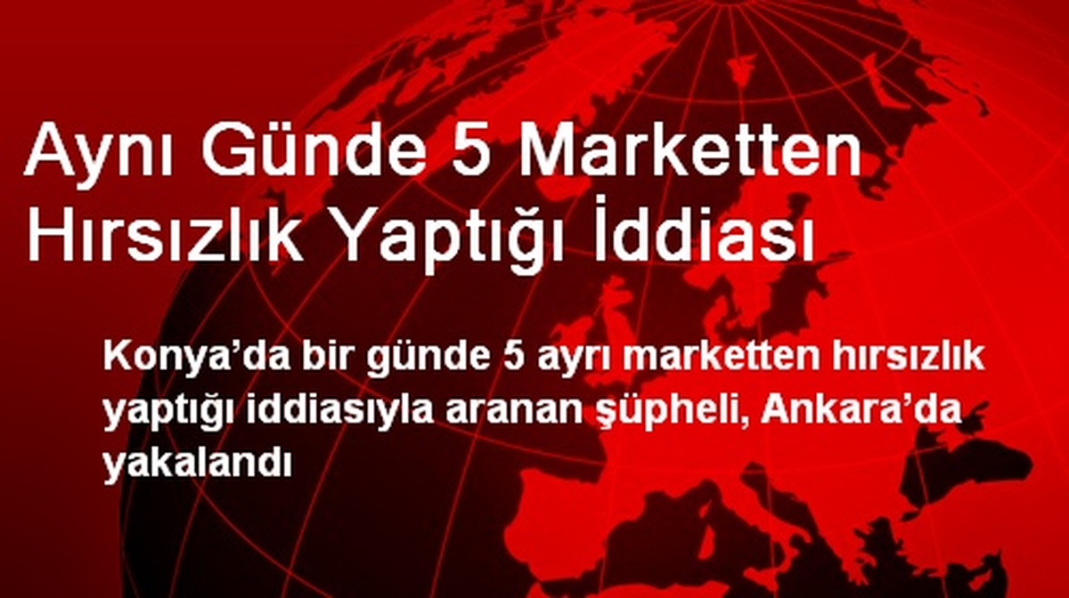 Aynı Günde 5 Marketten Hırsızlık Yaptığı İddiası