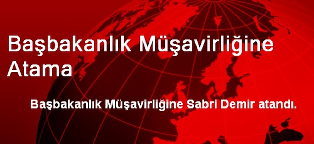 Başbakanlık Müşavirliğine Atama