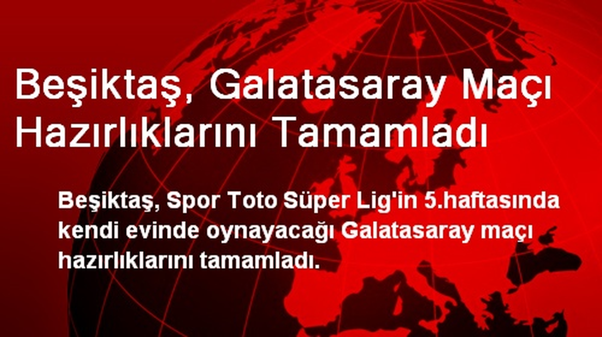 Beşiktaş, Galatasaray Maçı Hazırlıklarını Tamamladı