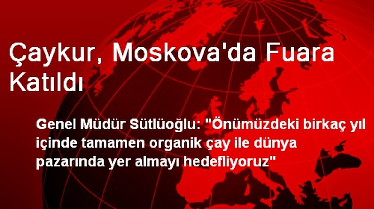 Çaykur, Moskova'da Fuara Katıldı
