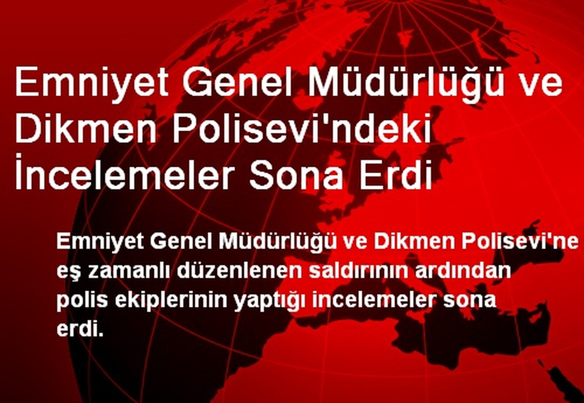 Emniyet Genel Müdürlüğü ve Dikmen Polisevi\'ndeki İncelemeler Sona Erdi