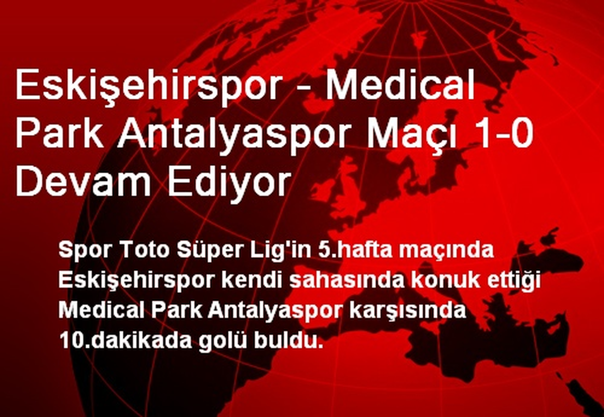 Eskişehirspor - Medical Park Antalyaspor Maçı 1-0 Devam Ediyor