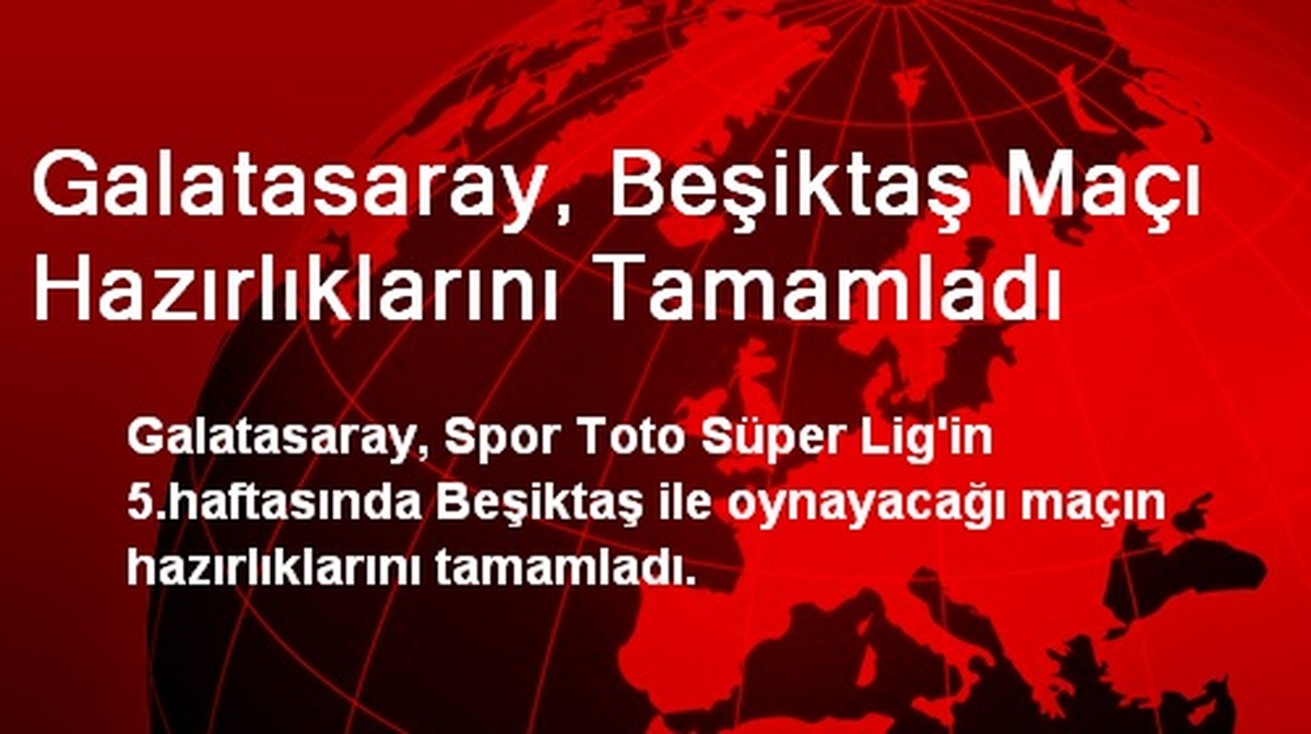 Galatasaray, Beşiktaş Maçı Hazırlıklarını Tamamladı