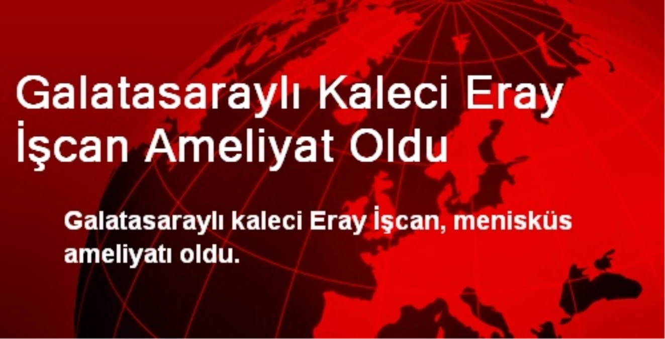 Galatasaraylı Kaleci Eray İşcan Ameliyat Oldu