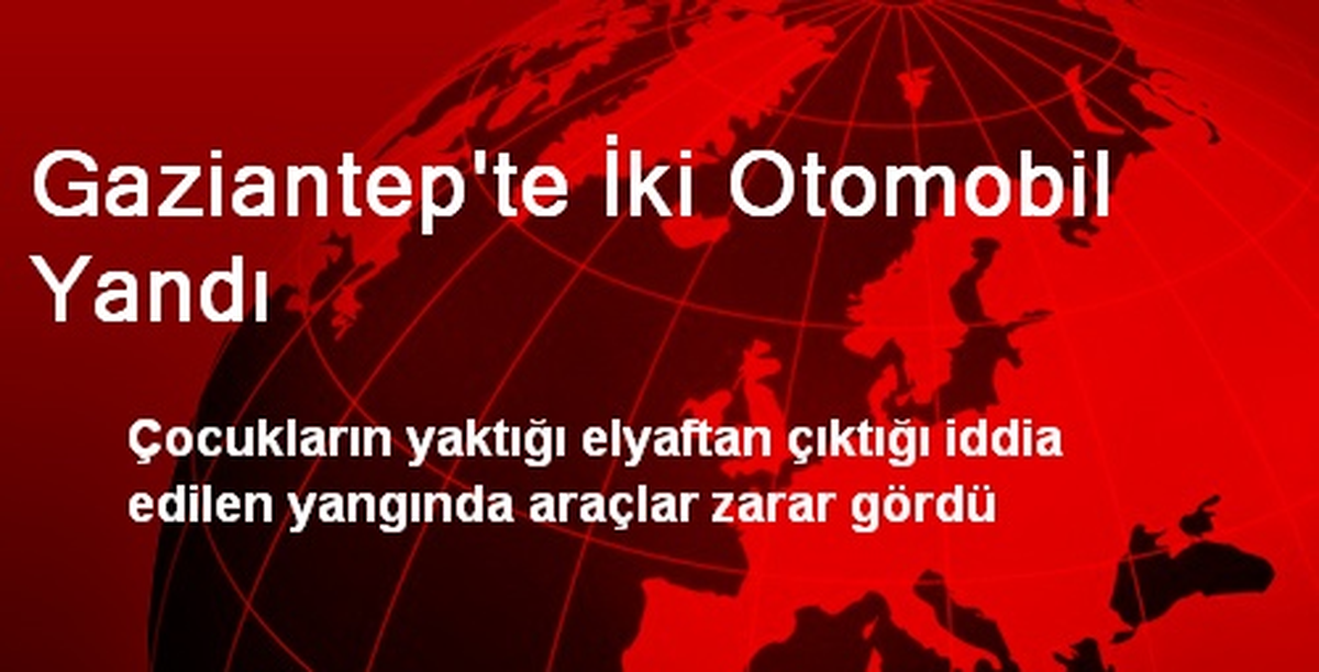 Gaziantep\'te İki Otomobil Yandı