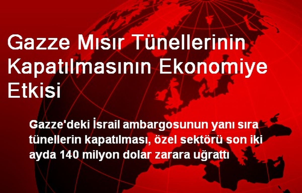Gazze Mısır Tünellerinin Kapatılmasının Ekonomiye Etkisi