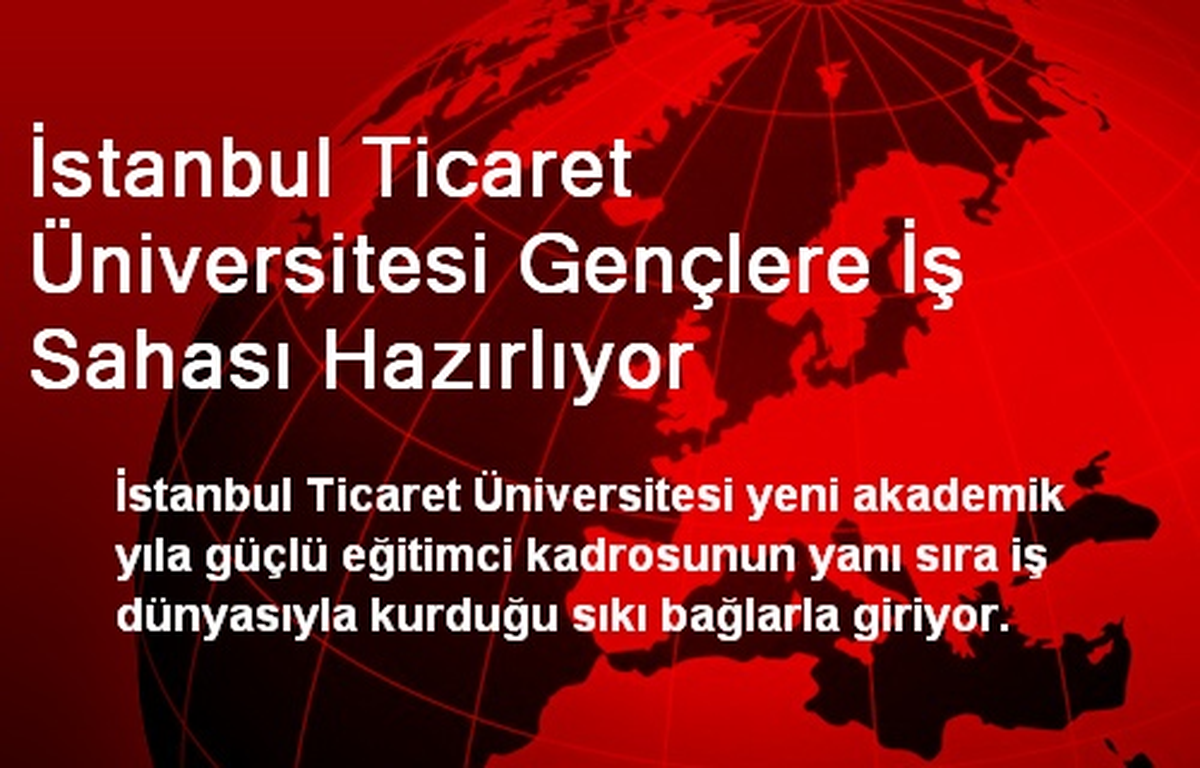 İstanbul Ticaret Üniversitesi Gençlere İş Sahası Hazırlıyor