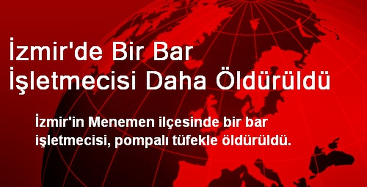 İzmir\'de Bir Bar İşletmecisi Daha Öldürüldü