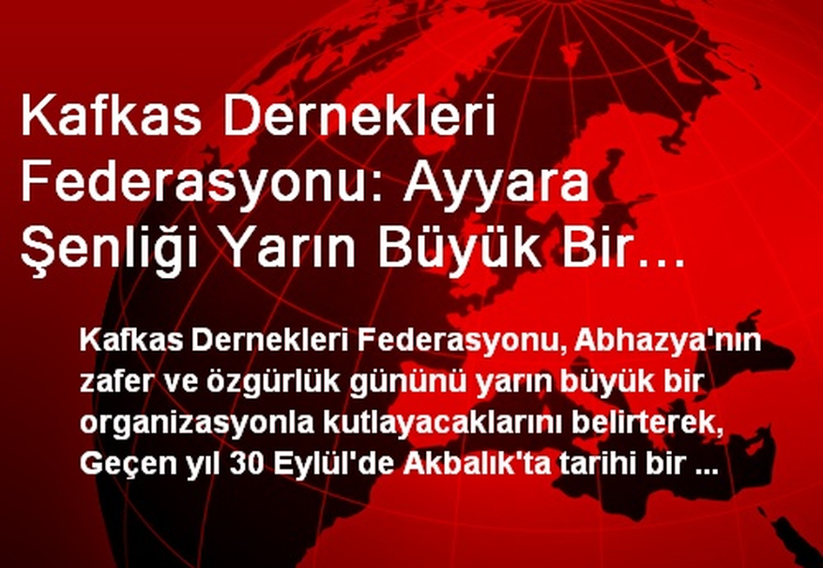 Kafkas Dernekleri Federasyonu: Ayyara Şenliği Yarın Büyük Bir Organizasyonla Kutlanacak