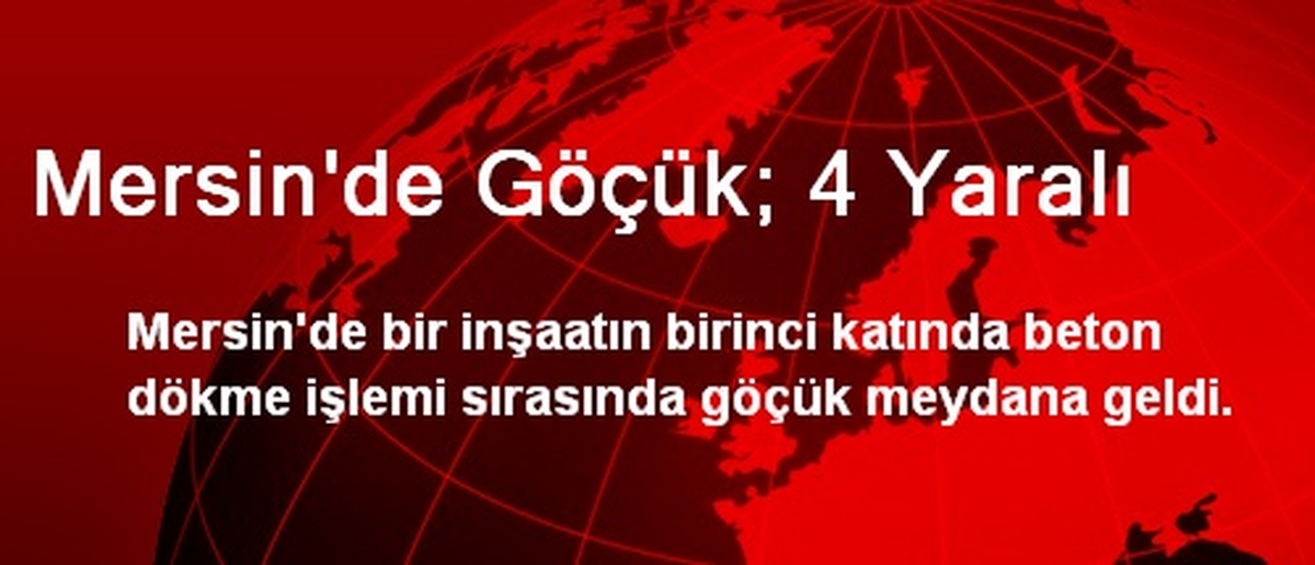 Mersin\'de İnşaatta Göçük: 4 Yaralı