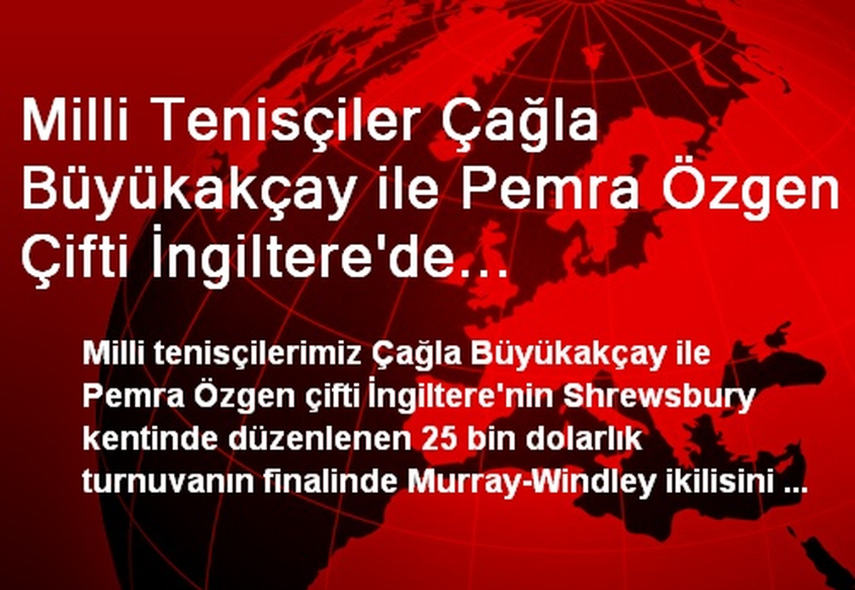 Milli Tenisçiler Çağla Büyükakçay ile Pemra Özgen Çifti İngiltere\'de Şampiyon Oldu