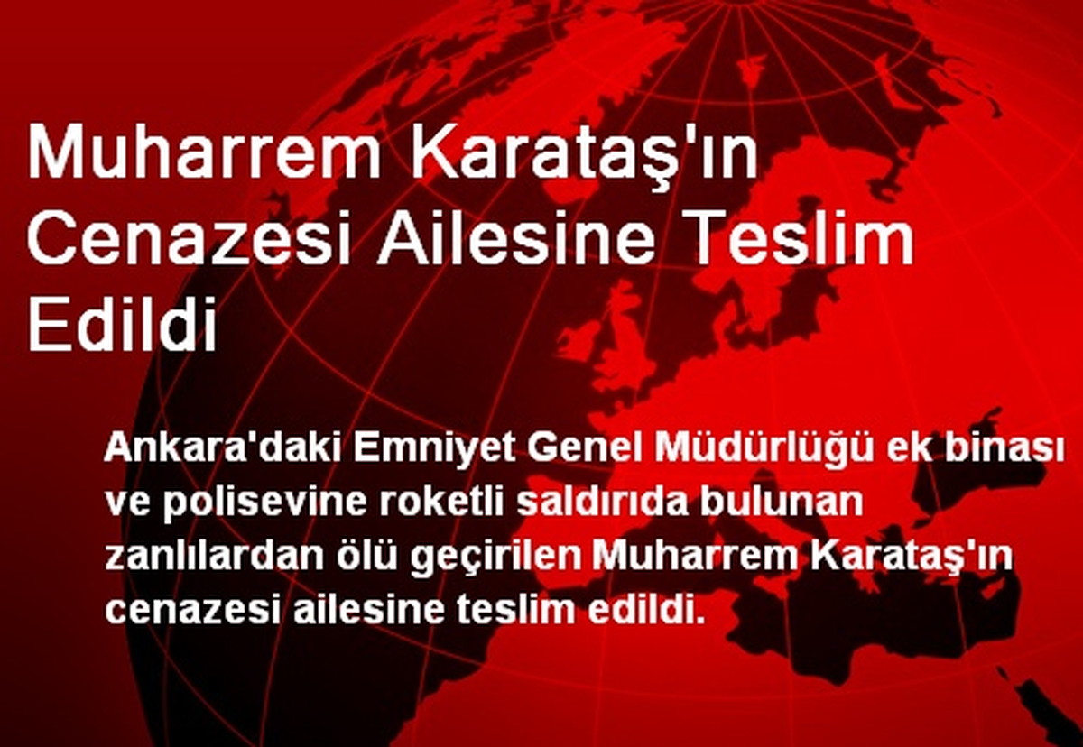 Muharrem Karataş\'ın Cenazesi Ailesine Teslim Edildi