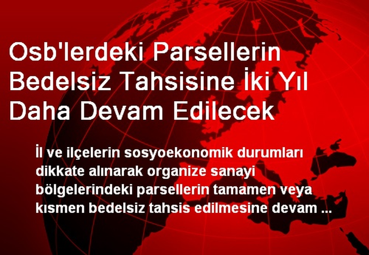 Osb\'lerdeki Parsellerin Bedelsiz Tahsisine İki Yıl Daha Devam Edilecek