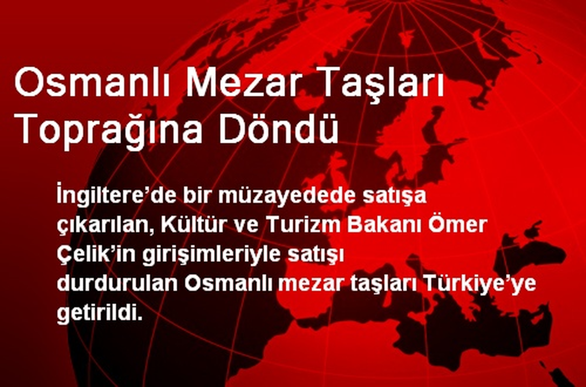 Osmanlı Mezar Taşları Toprağına Döndü
