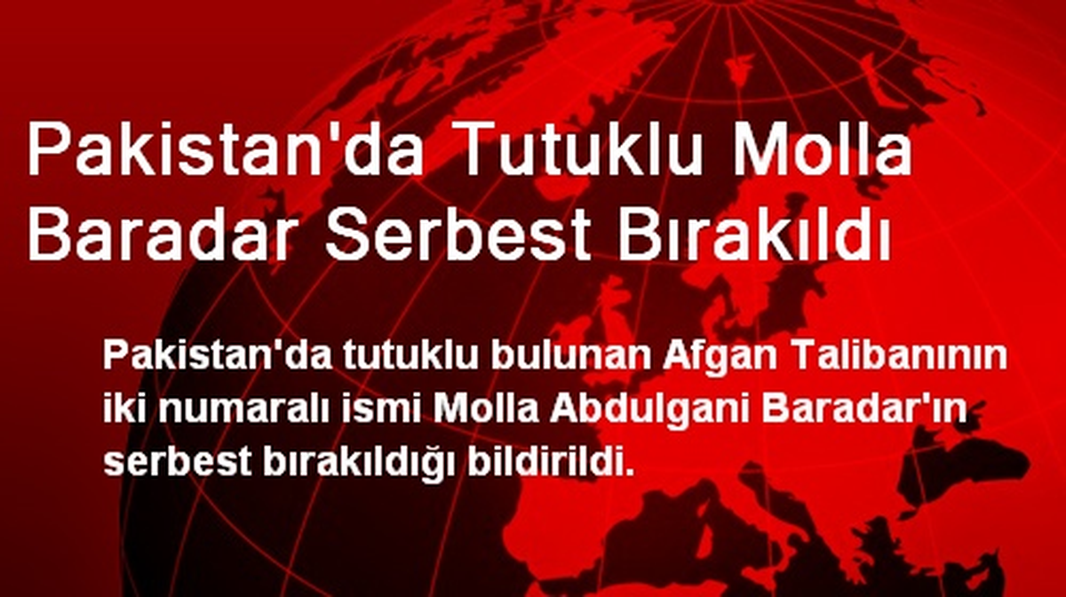 Pakistan\'da Tutuklu Molla Baradar Serbest Bırakıldı
