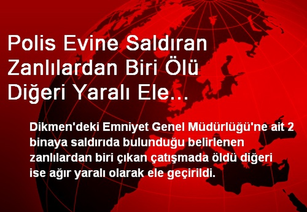Polis Evine Saldıran Zanlılardan Biri Ölü Diğeri Yaralı Ele Geçirildi