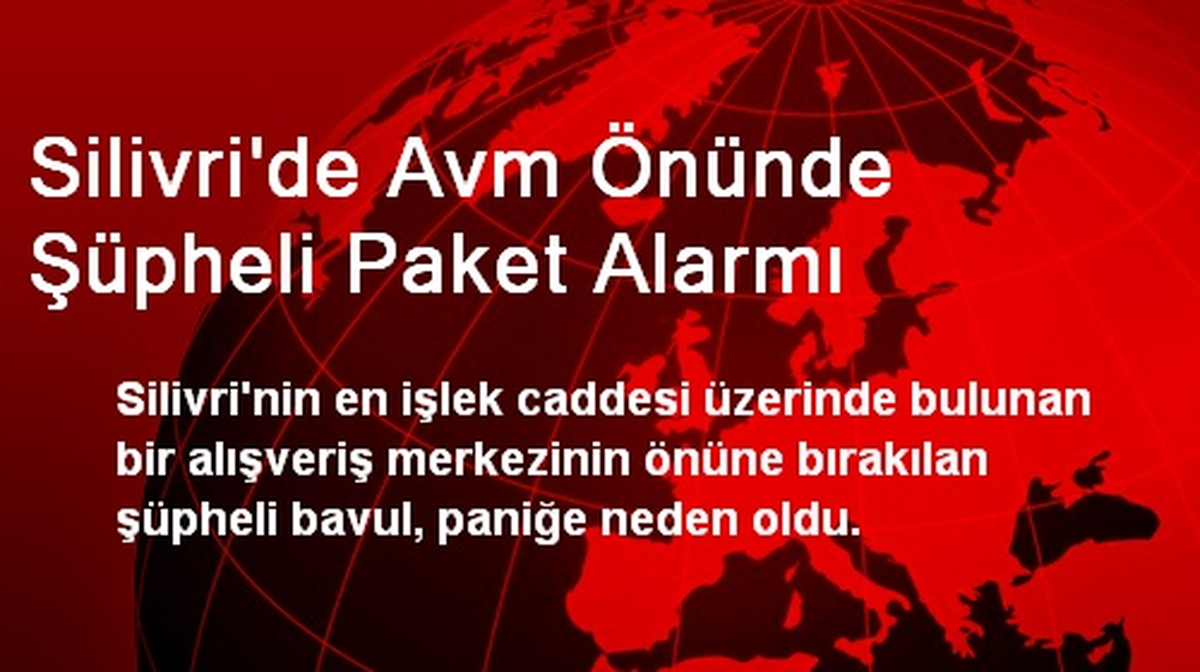 Silivri\'de AVM Önünde Şüpheli Paket Alarmı