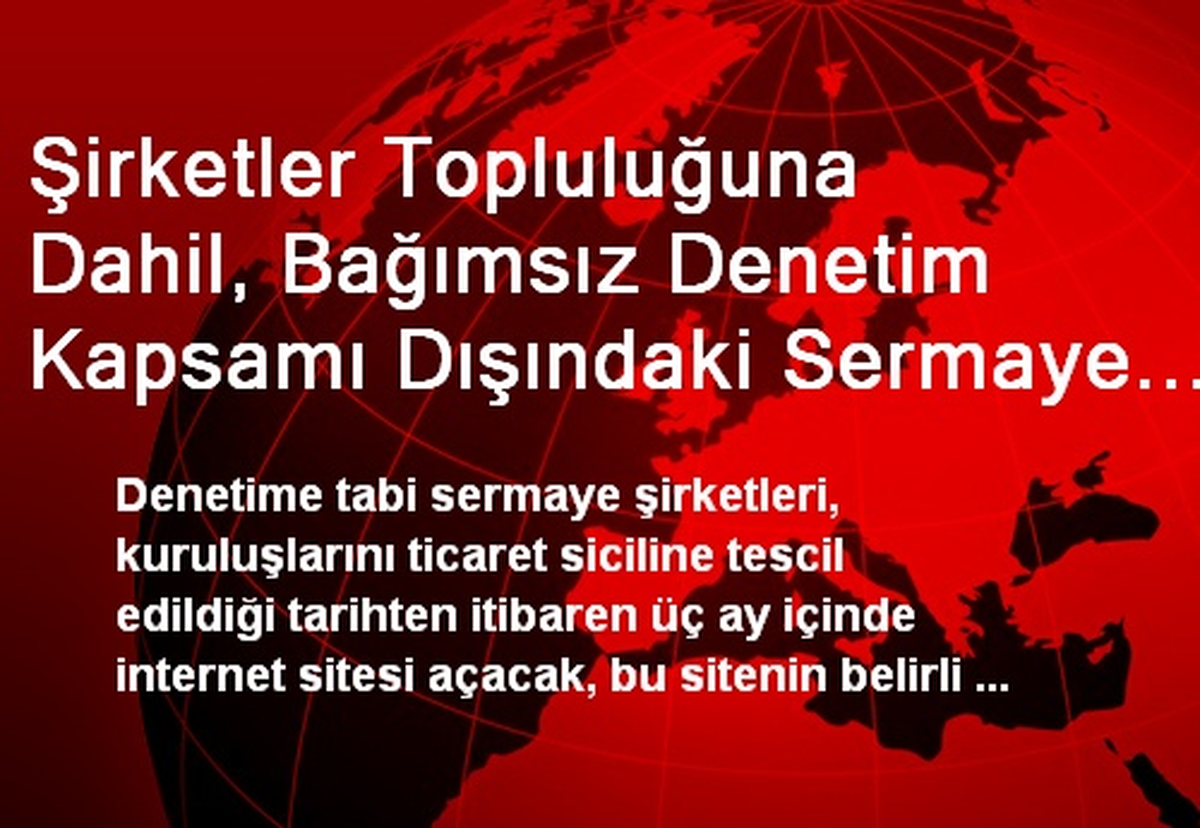 Şirketler Topluluğuna Dahil, Bağımsız Denetim Kapsamı Dışındaki Sermaye Şirketlerinin, İnternet...