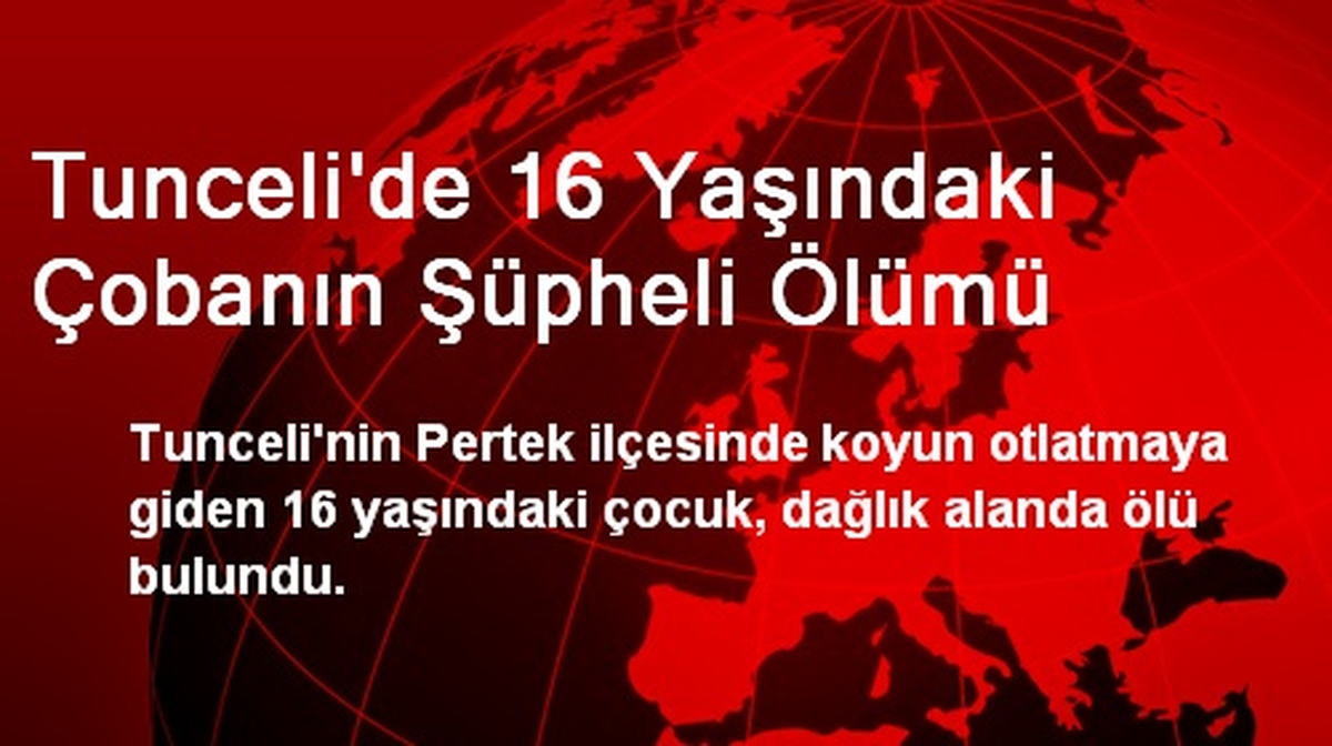 Tunceli\'de 16 Yaşındaki Çobanın Şüpheli Ölümü