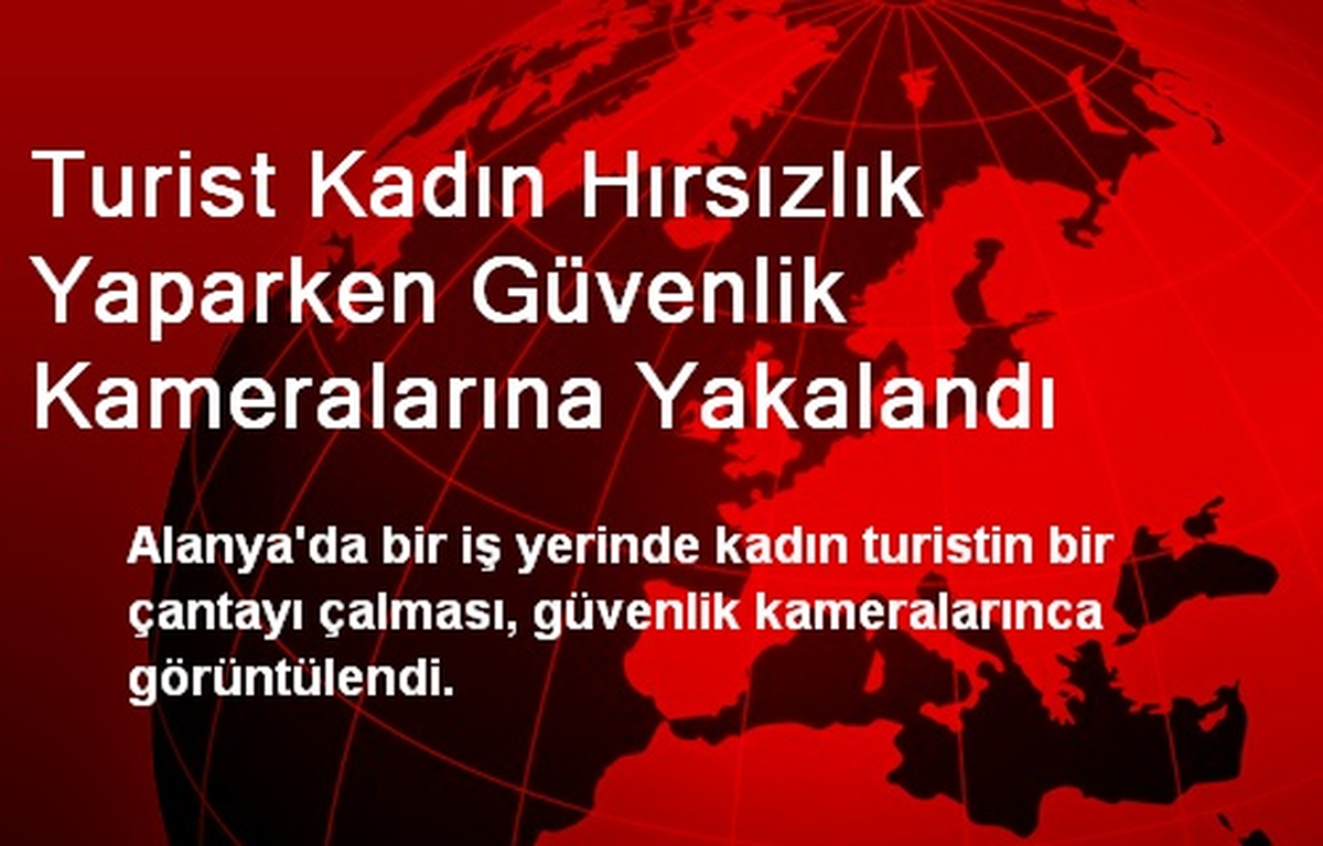 Turist Kadın Hırsızlık Yaparken Güvenlik Kameralarına Yakalandı