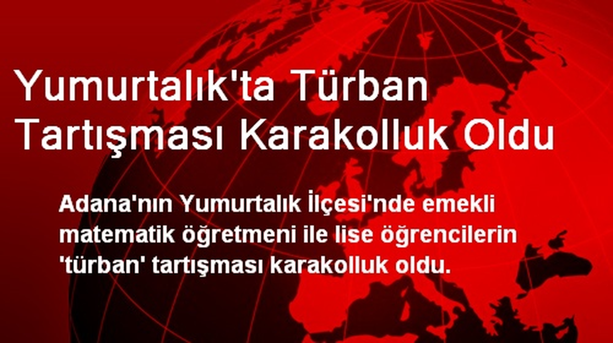 Yumurtalık\'ta Türban Tartışması Karakolluk Oldu