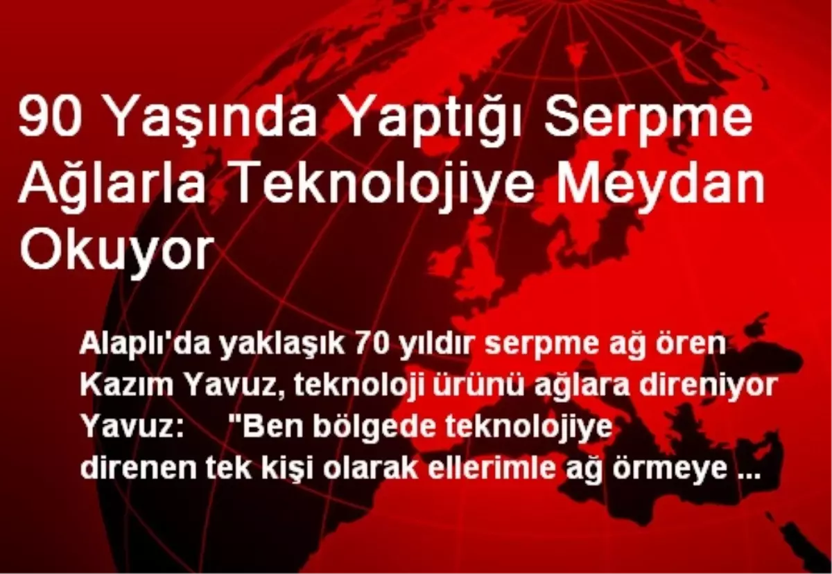 90 Yaşında Yaptığı Serpme Ağlarla Teknolojiye Meydan Okuyor