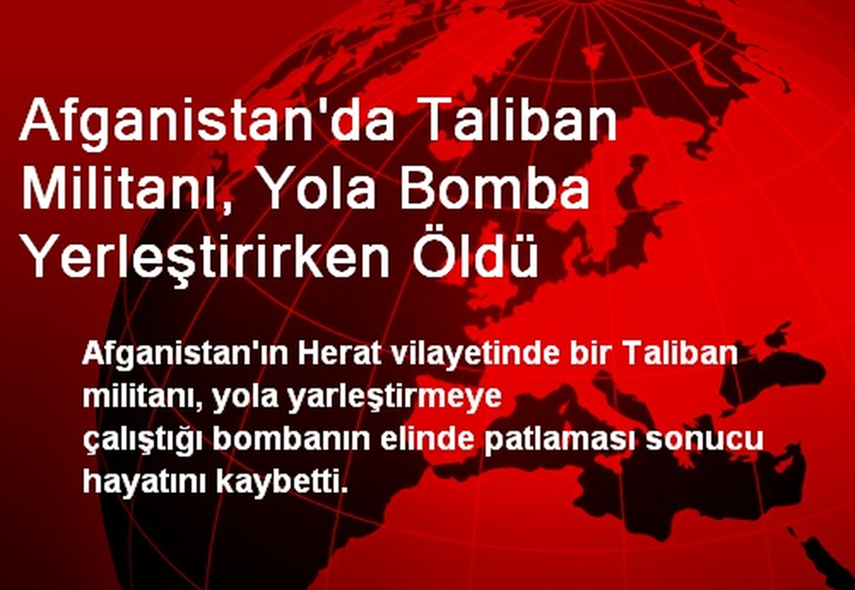 Afganistan\'da Taliban Militanı, Yola Bomba Yerleştirirken Öldü