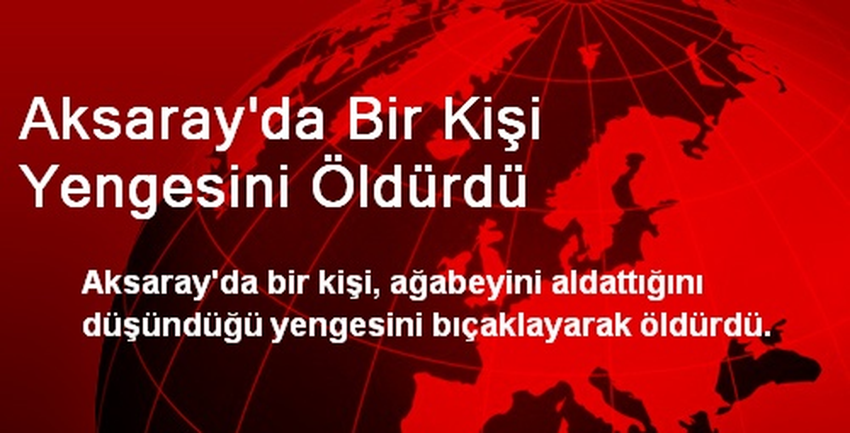 Aksaray\'da Bir Kişi Yengesini Öldürdü