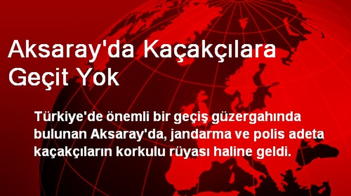 Aksaray\'da Kaçakçılara Geçit Yok