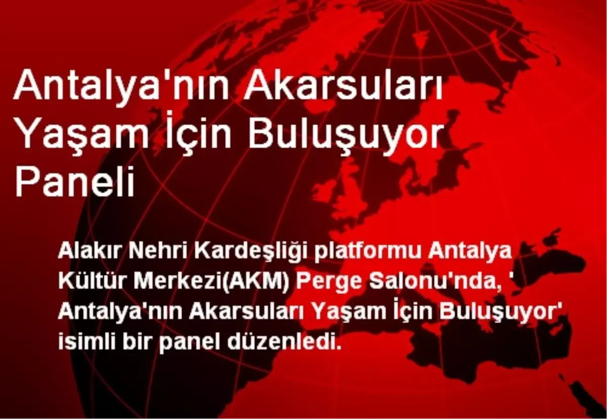 Antalya'nın Akarsuları Yaşam İçin Buluşuyor Paneli