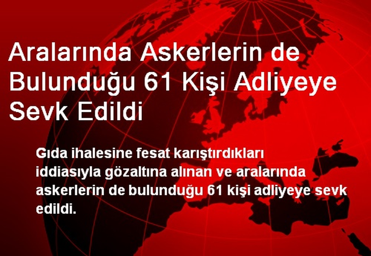 Aralarında Askerlerin de Bulunduğu 61 Kişi Adliyeye Sevk Edildi