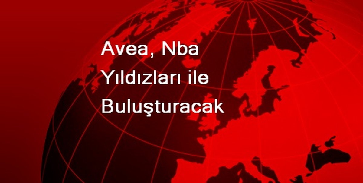 Avea, Nba Yıldızları ile Buluşturacak