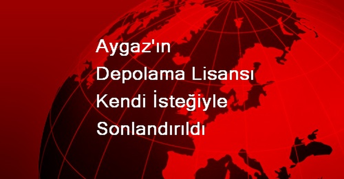 Aygaz\'ın Depolama Lisansı Kendi İsteğiyle Sonlandırıldı