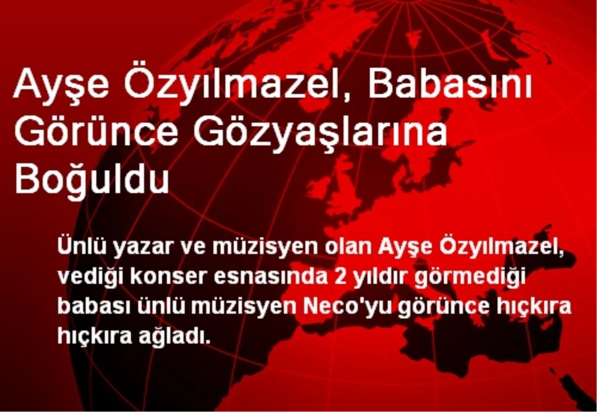 Ayşe Özyılmazel, Babasını Görünce Gözyaşlarına Boğuldu