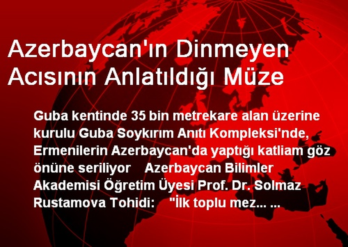Azerbaycan\'ın Dinmeyen Acısının Anlatıldığı Müze