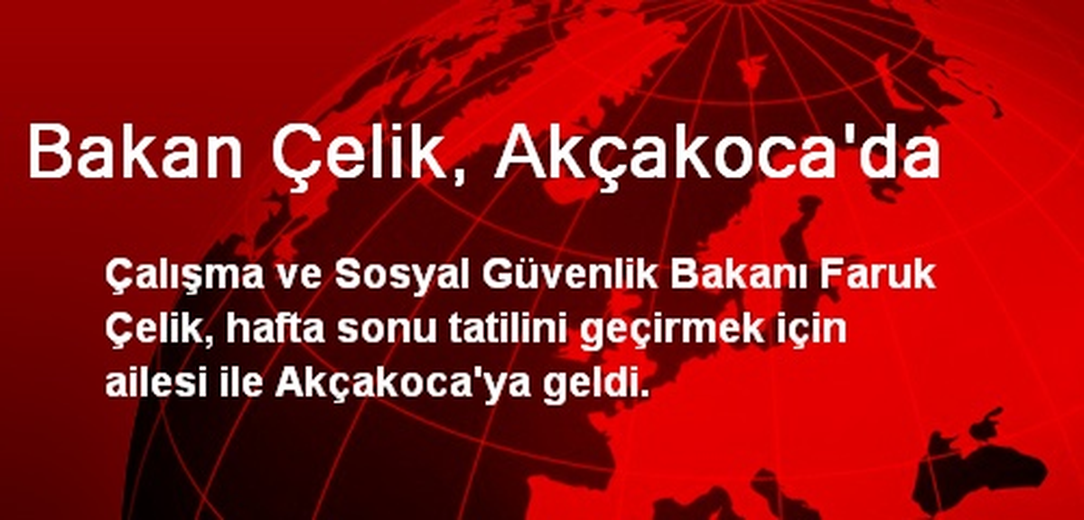 Bakan Çelik, Akçakoca\'da